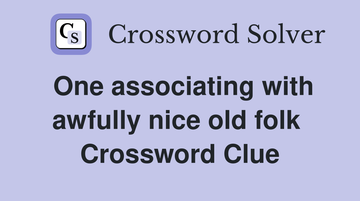 One associating with awfully nice old folk  Crossword Clue