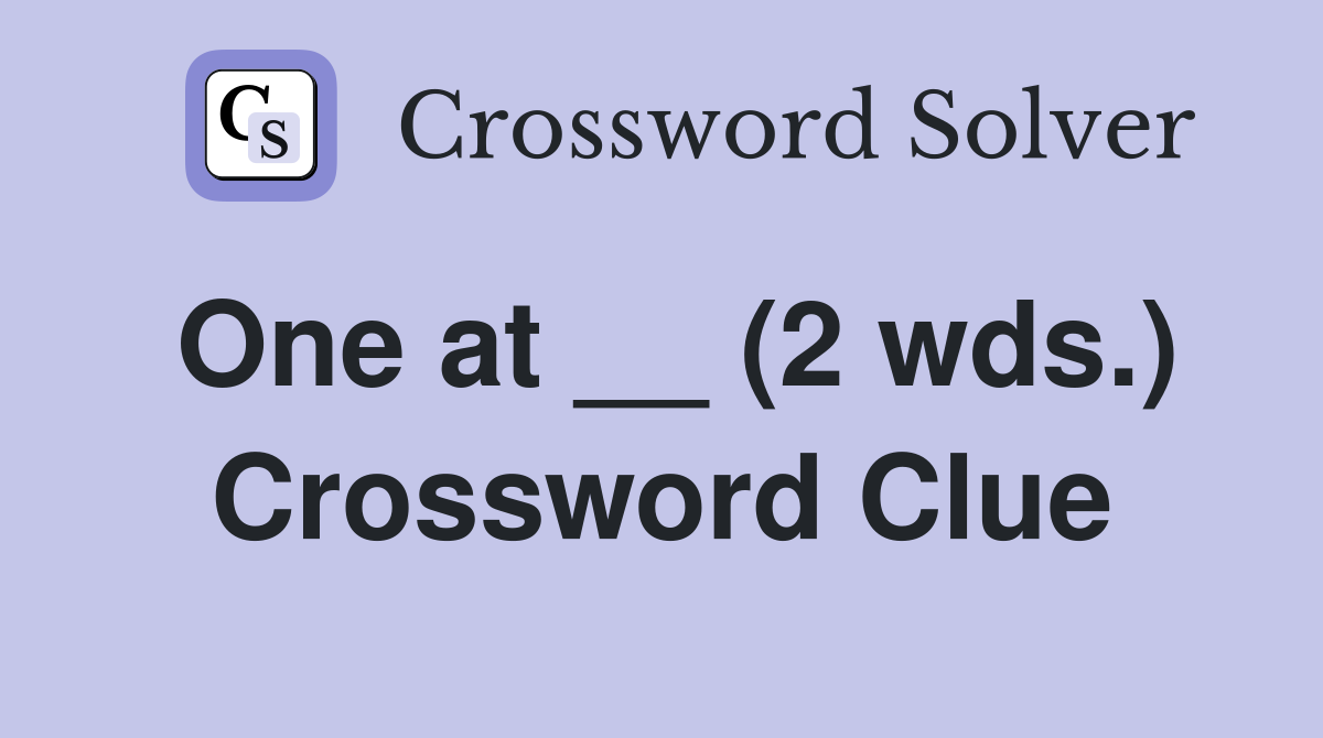 One at __ (2 wds.) Crossword Clue