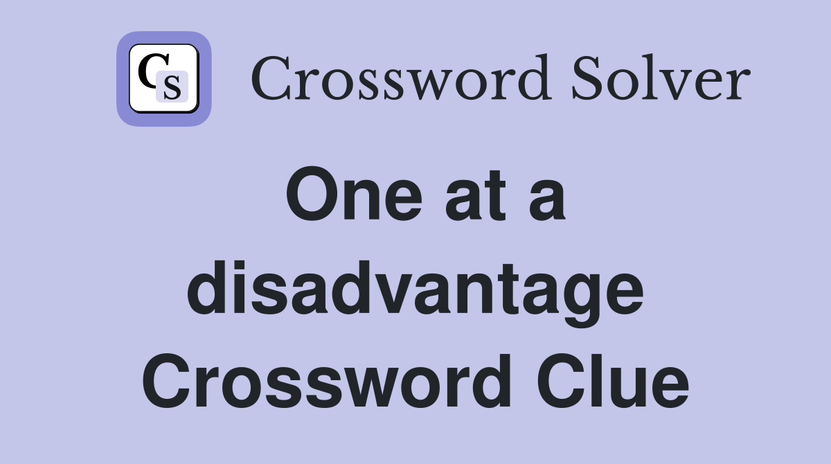 One at a disadvantage Crossword Clue