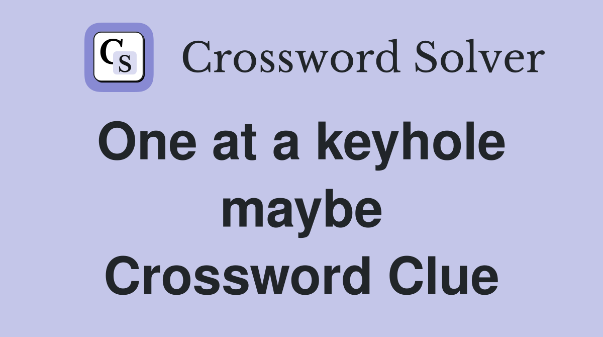 One at a keyhole  maybe Crossword Clue
