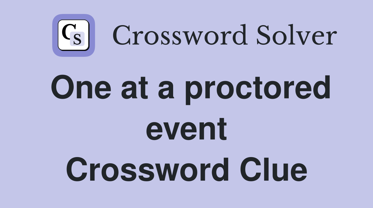 One at a proctored event Crossword Clue