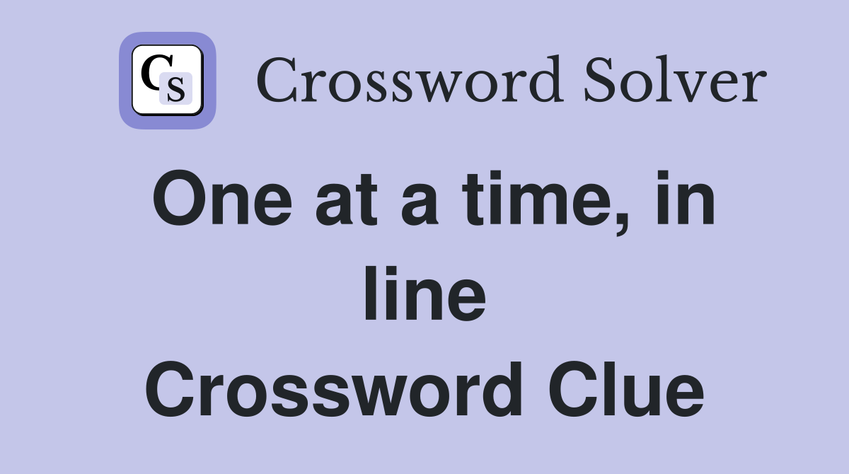 One at a time, in line Crossword Clue