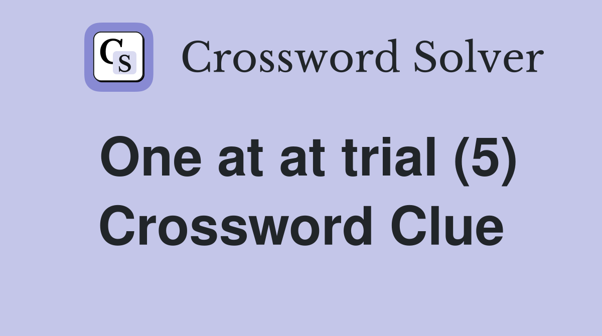 One at at trial (5) Crossword Clue