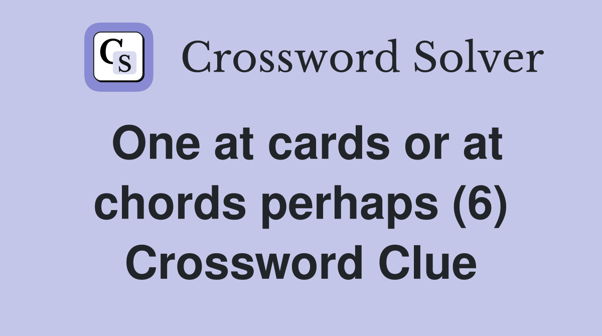 One at cards or at chords perhaps (6) Crossword Clue