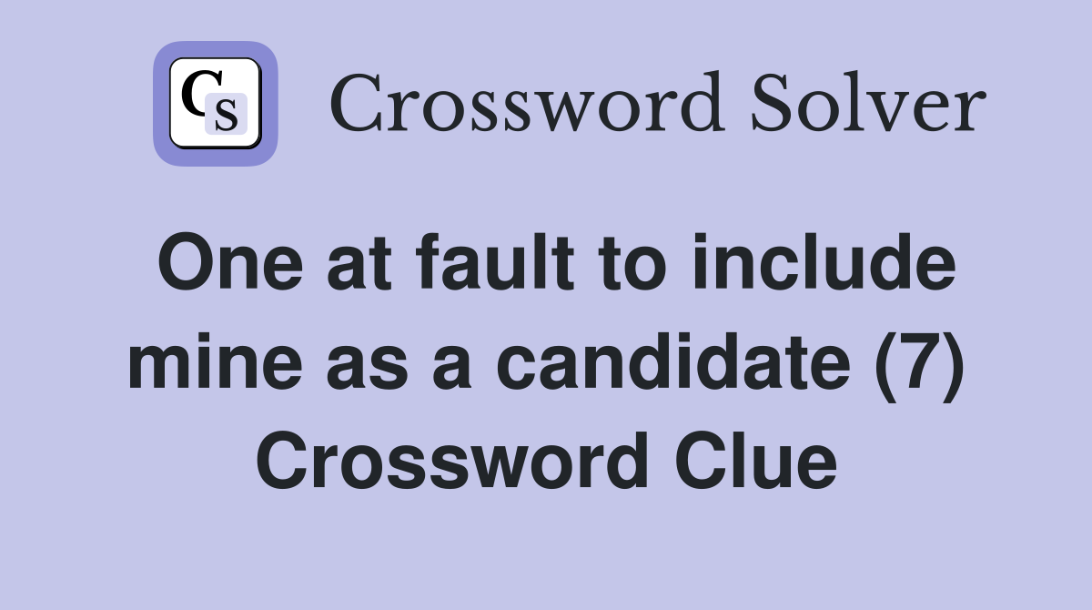One at fault to include mine as a candidate (7) Crossword Clue