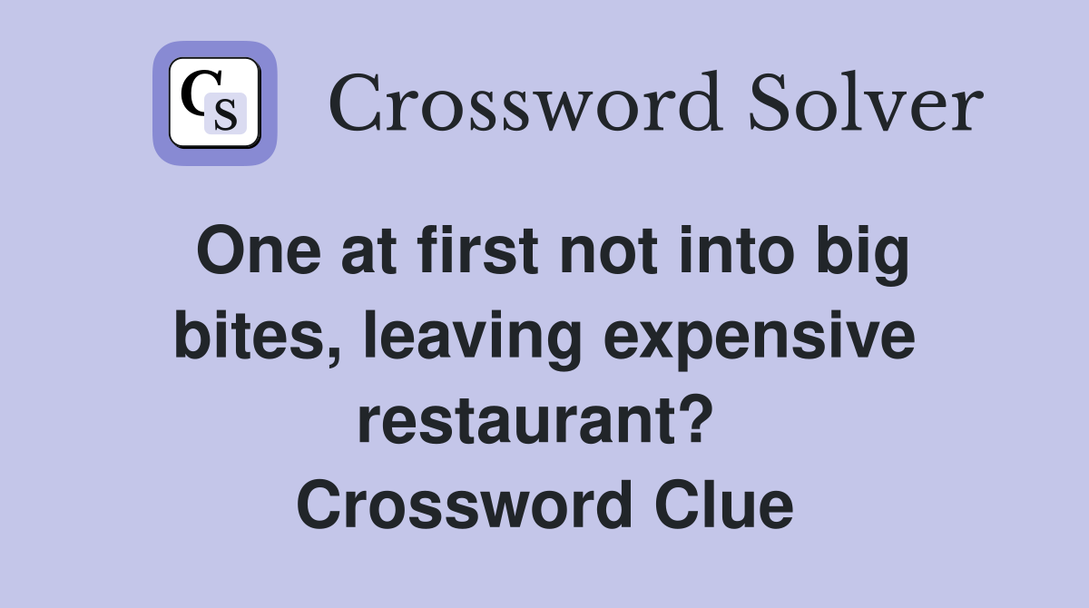 One at first not into big bites, leaving expensive restaurant?  Crossword Clue