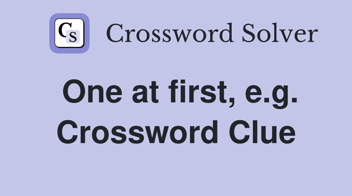 One at first, e.g. Crossword Clue