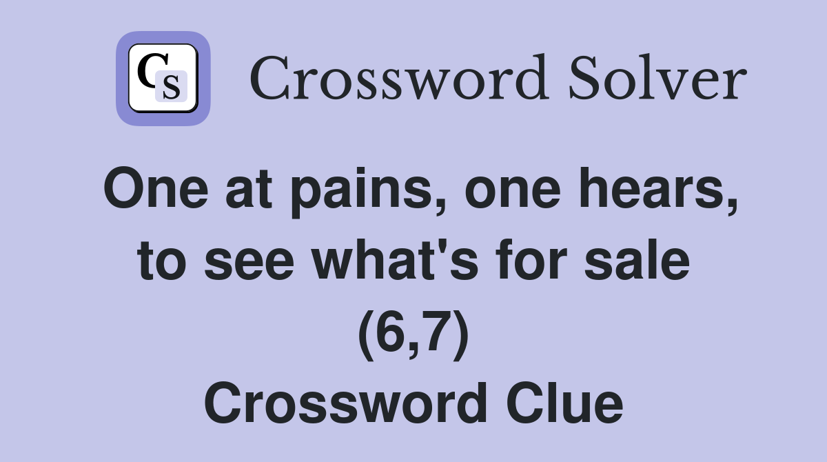 One at pains, one hears, to see what's for sale (6,7) Crossword Clue