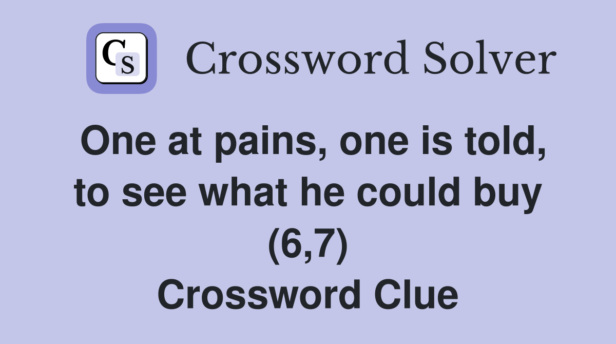 One at pains, one is told, to see what he could buy (6,7) Crossword Clue