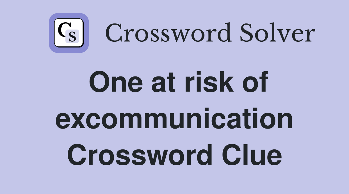 One at risk of excommunication Crossword Clue