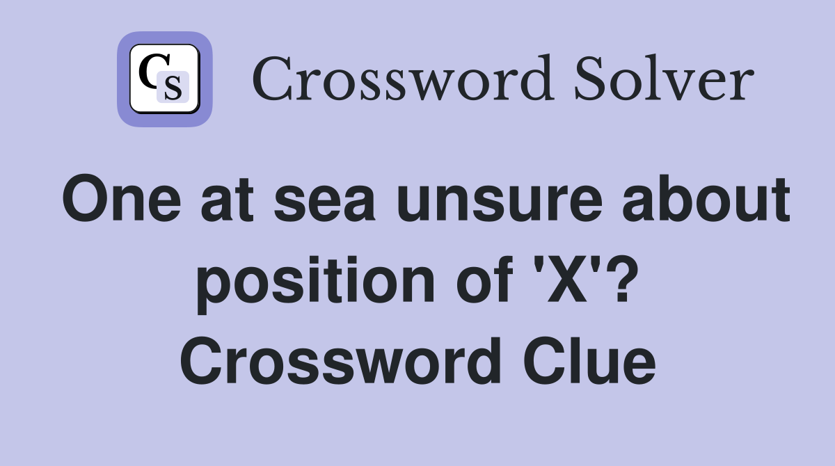 One at sea unsure about position of 'X'? Crossword Clue
