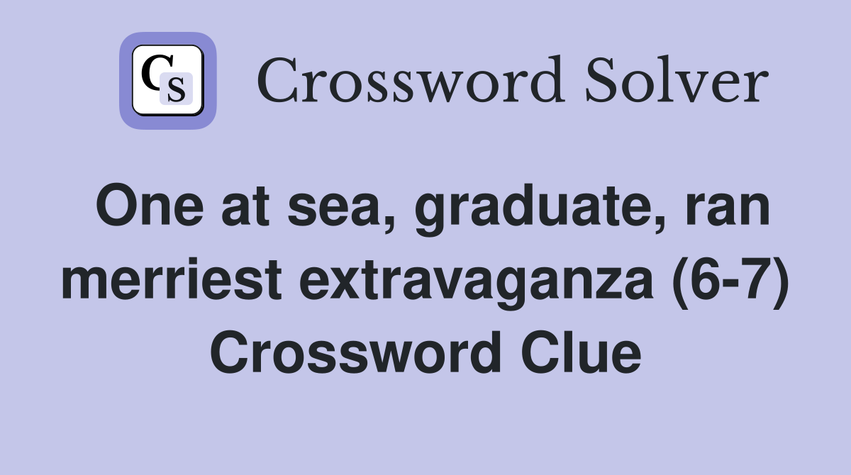 One at sea, graduate, ran merriest extravaganza (6-7) Crossword Clue