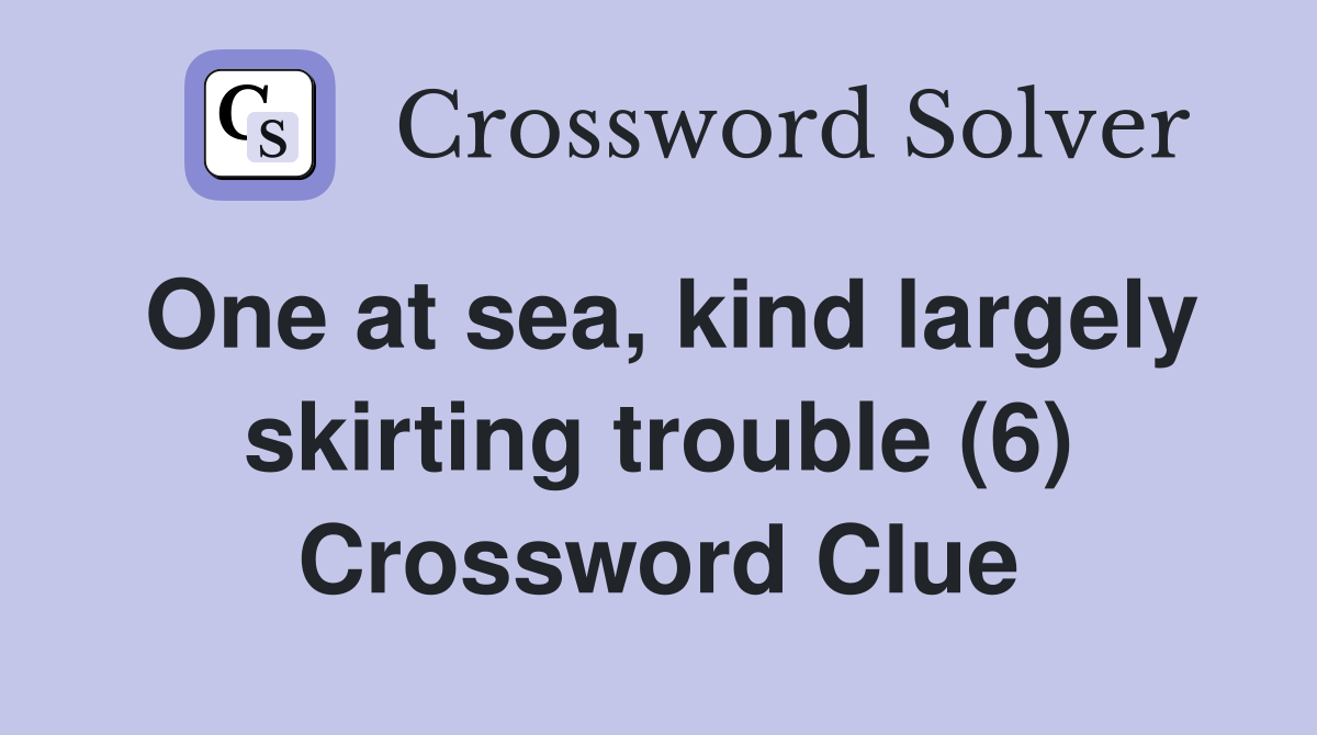 One at sea, kind largely skirting trouble (6) Crossword Clue