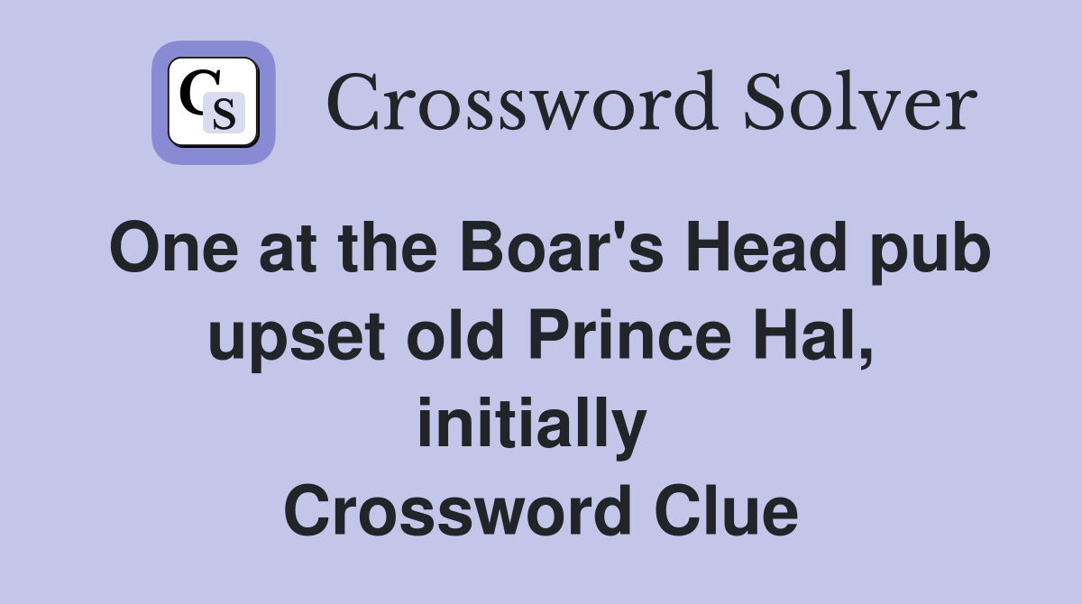 One at the Boar's Head pub upset old Prince Hal, initially  Crossword Clue