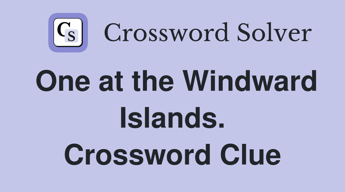 One at the Windward Islands. Crossword Clue