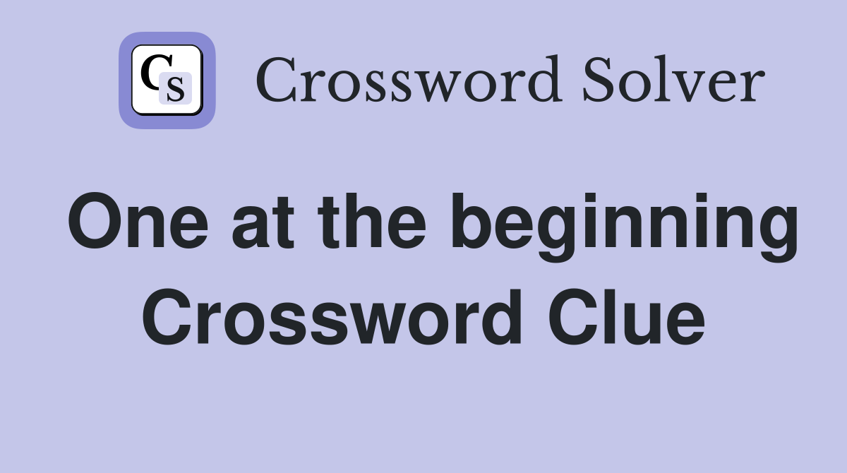 One at the beginning Crossword Clue