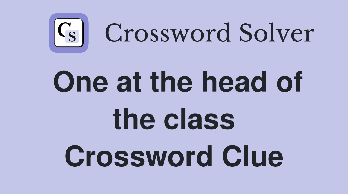 One at the head of the class Crossword Clue