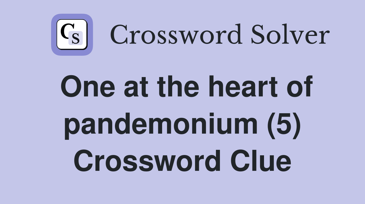 One at the heart of pandemonium (5) Crossword Clue