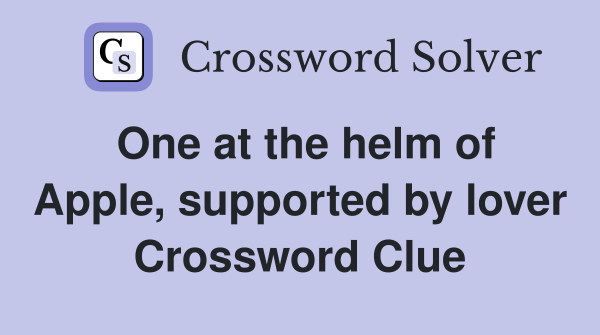One at the helm of Apple, supported by lover Crossword Clue