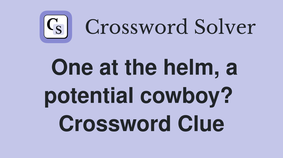 One at the helm, a potential cowboy?  Crossword Clue