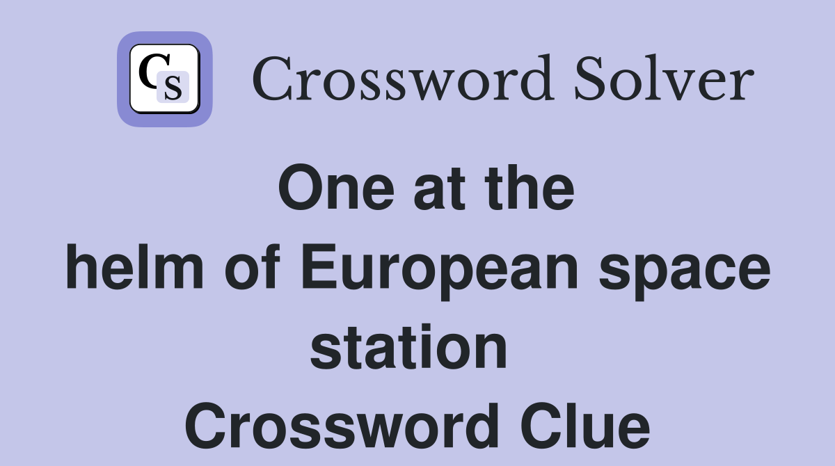 One at the helm of European space station  Crossword Clue