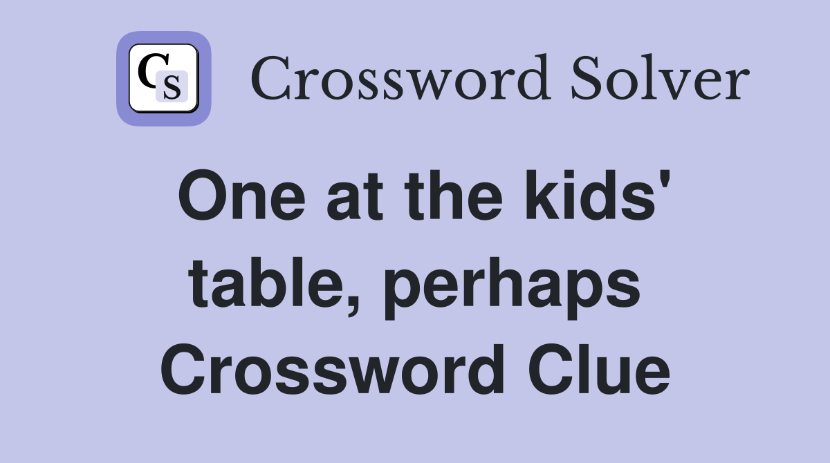 One at the kids' table, perhaps Crossword Clue