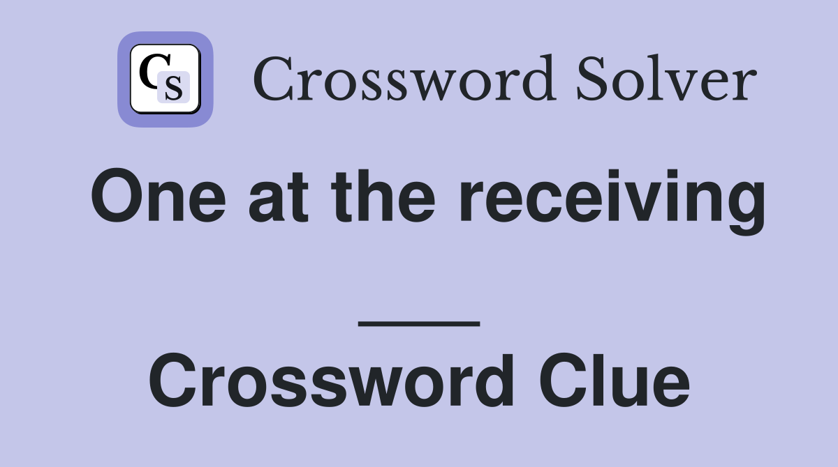 One at the receiving ___ Crossword Clue