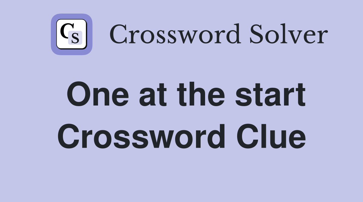 One at the start Crossword Clue