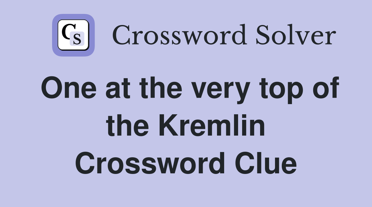 One at the very top of the Kremlin Crossword Clue
