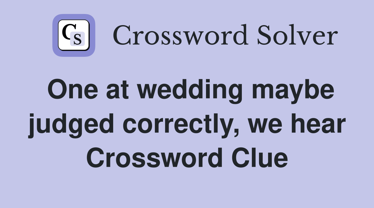One at wedding maybe judged correctly, we hear Crossword Clue