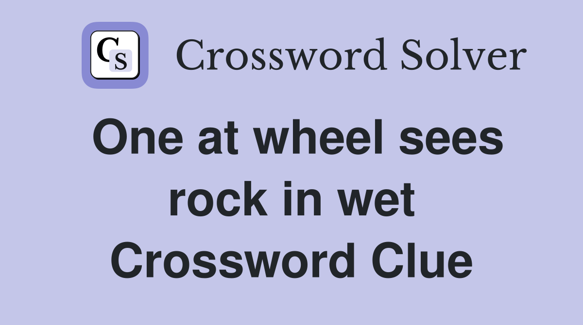 One at wheel sees rock in wet Crossword Clue
