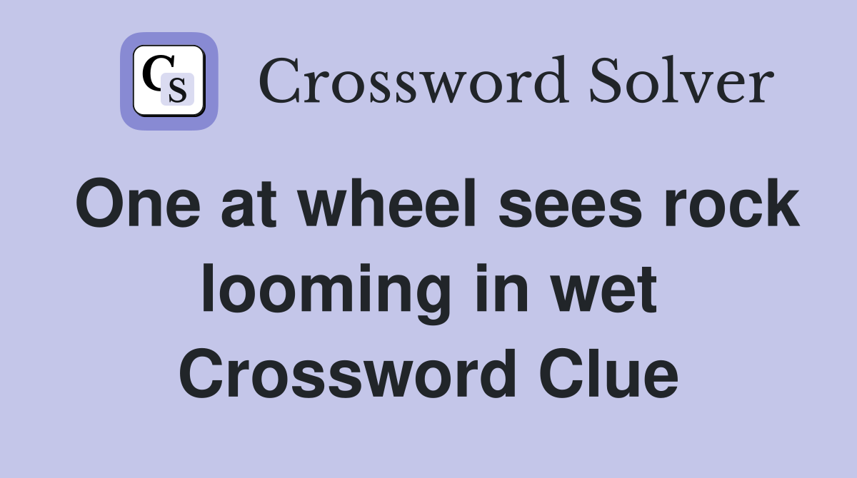 One at wheel sees rock looming in wet Crossword Clue