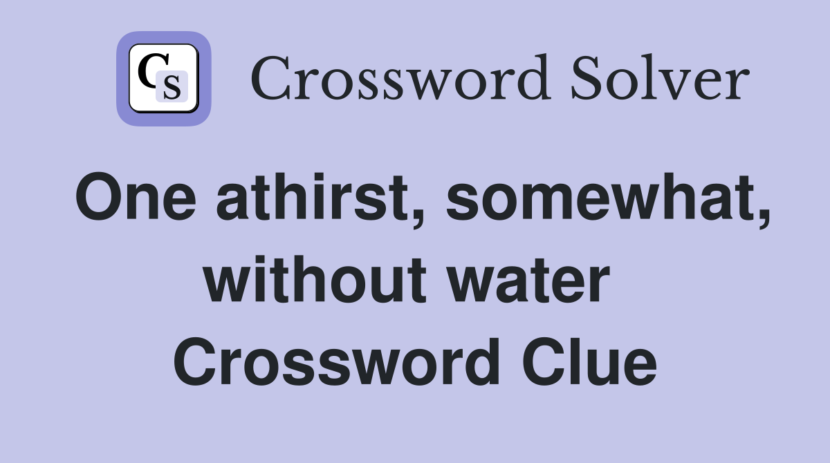 One athirst, somewhat, without water  Crossword Clue