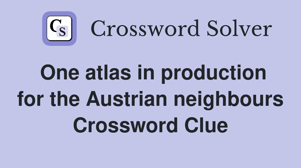 One atlas in production for the Austrian neighbours Crossword Clue