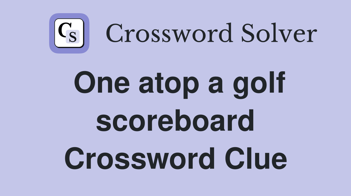 One atop a golf scoreboard Crossword Clue