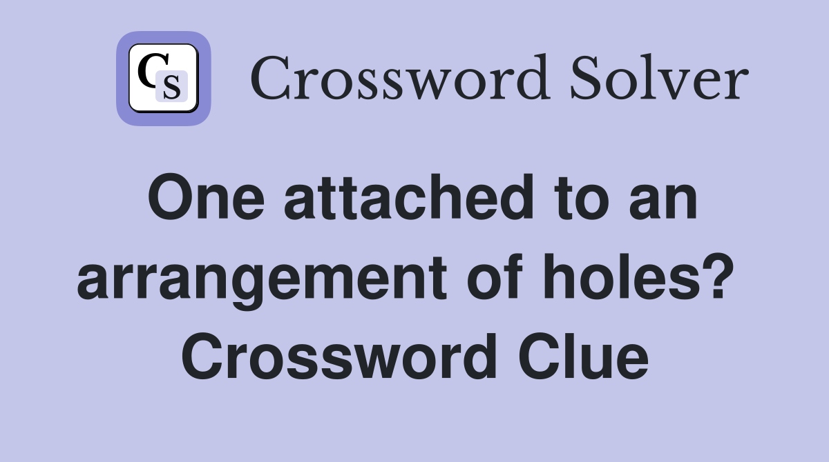 One attached to an arrangement of holes?  Crossword Clue