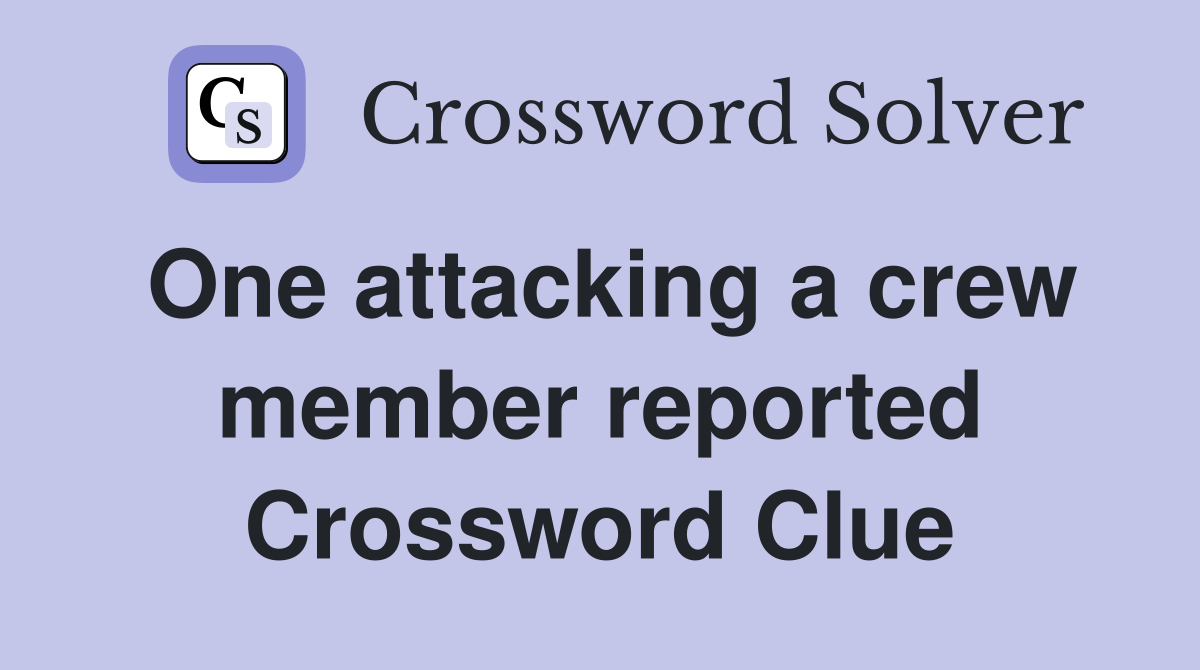 One attacking a crew member reported Crossword Clue