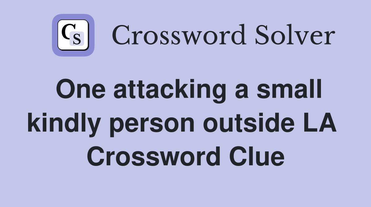 One attacking a small kindly person outside LA  Crossword Clue