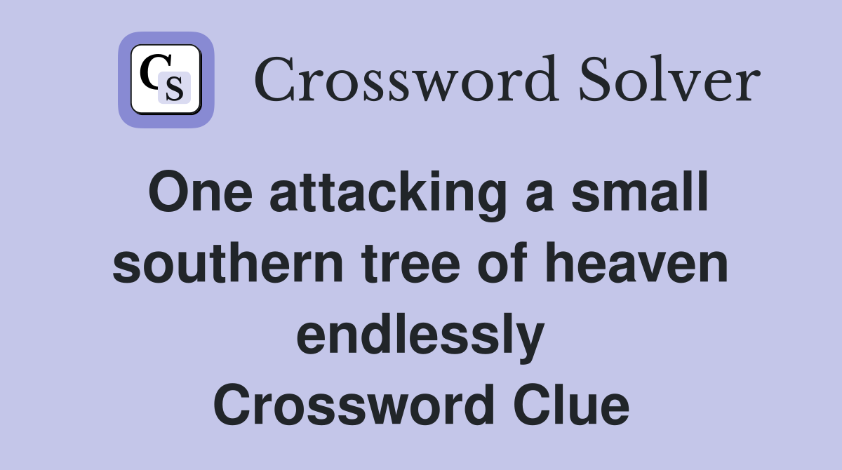 One attacking a small southern tree of heaven endlessly Crossword Clue