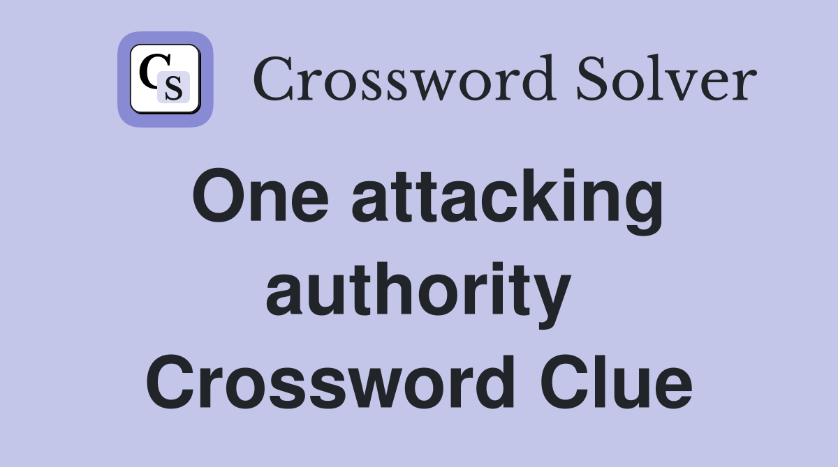 One attacking authority Crossword Clue