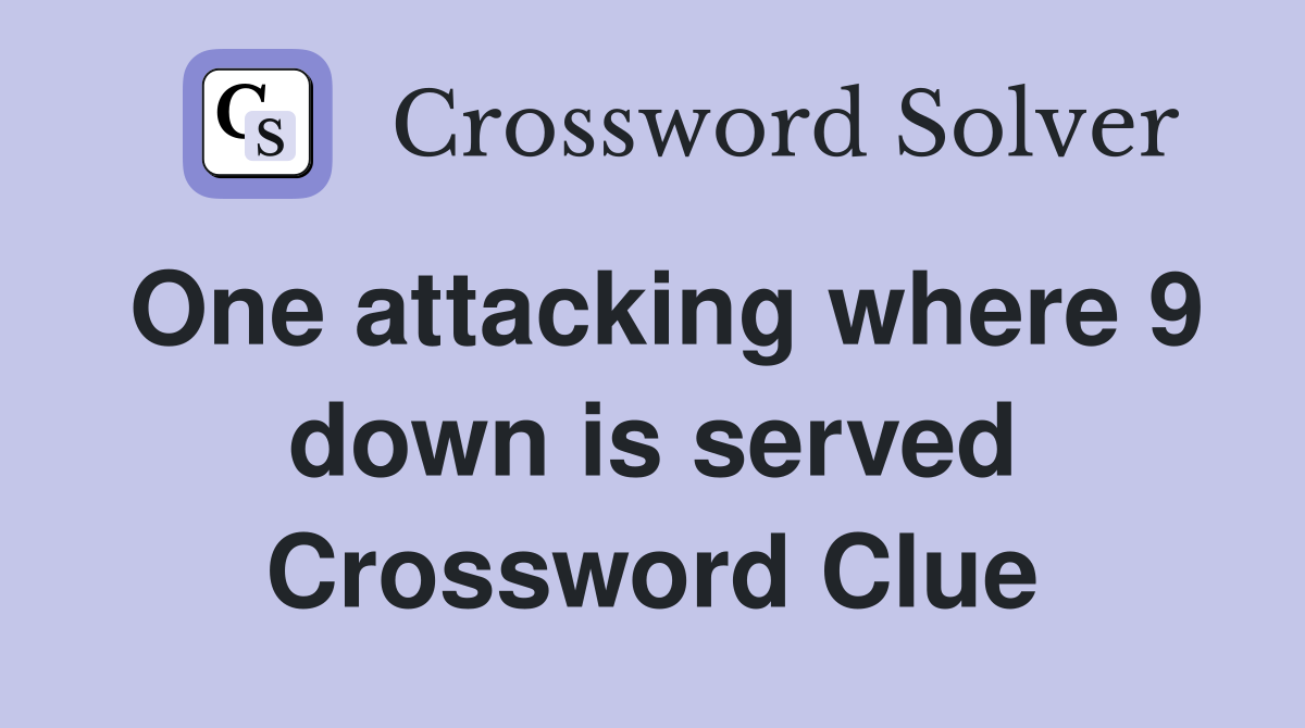 One attacking where 9 down is served Crossword Clue