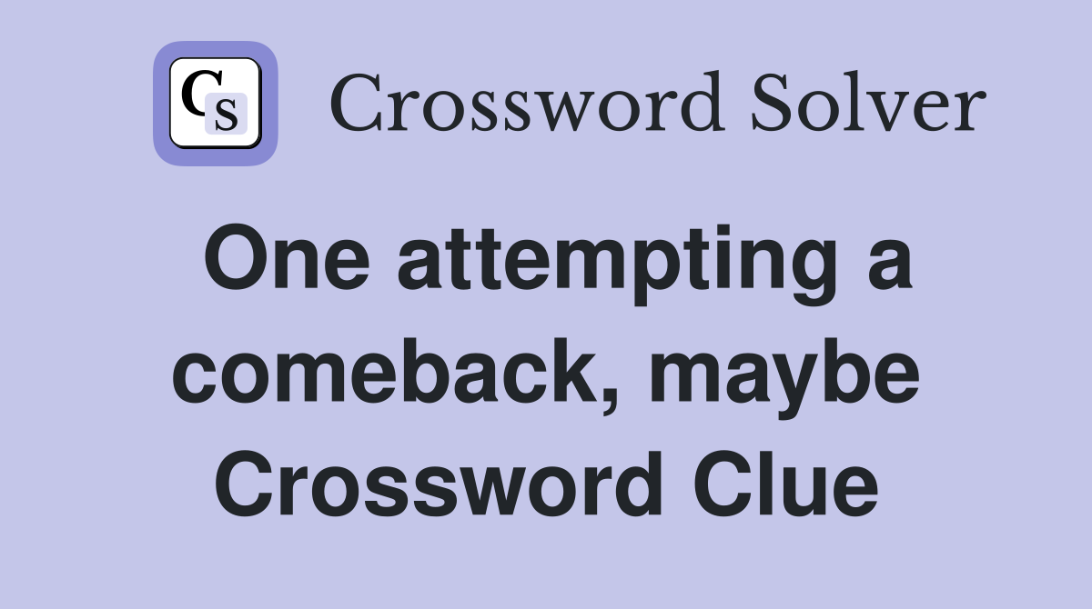 One attempting a comeback, maybe Crossword Clue