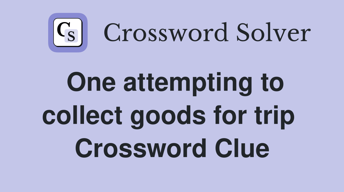 One attempting to collect goods for trip  Crossword Clue