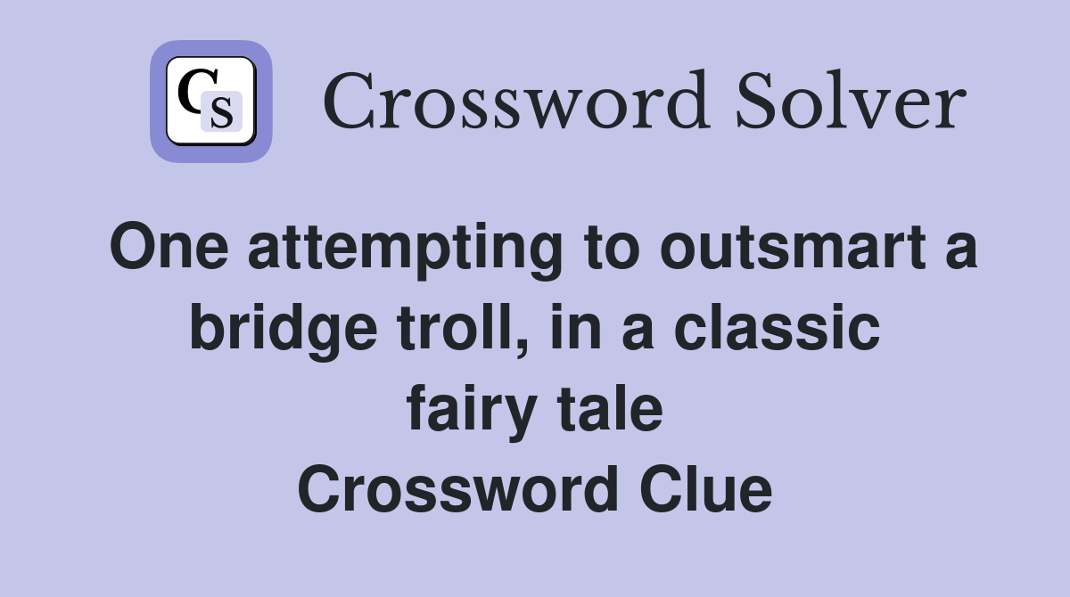 One attempting to outsmart a bridge troll, in a classic fairy tale Crossword Clue