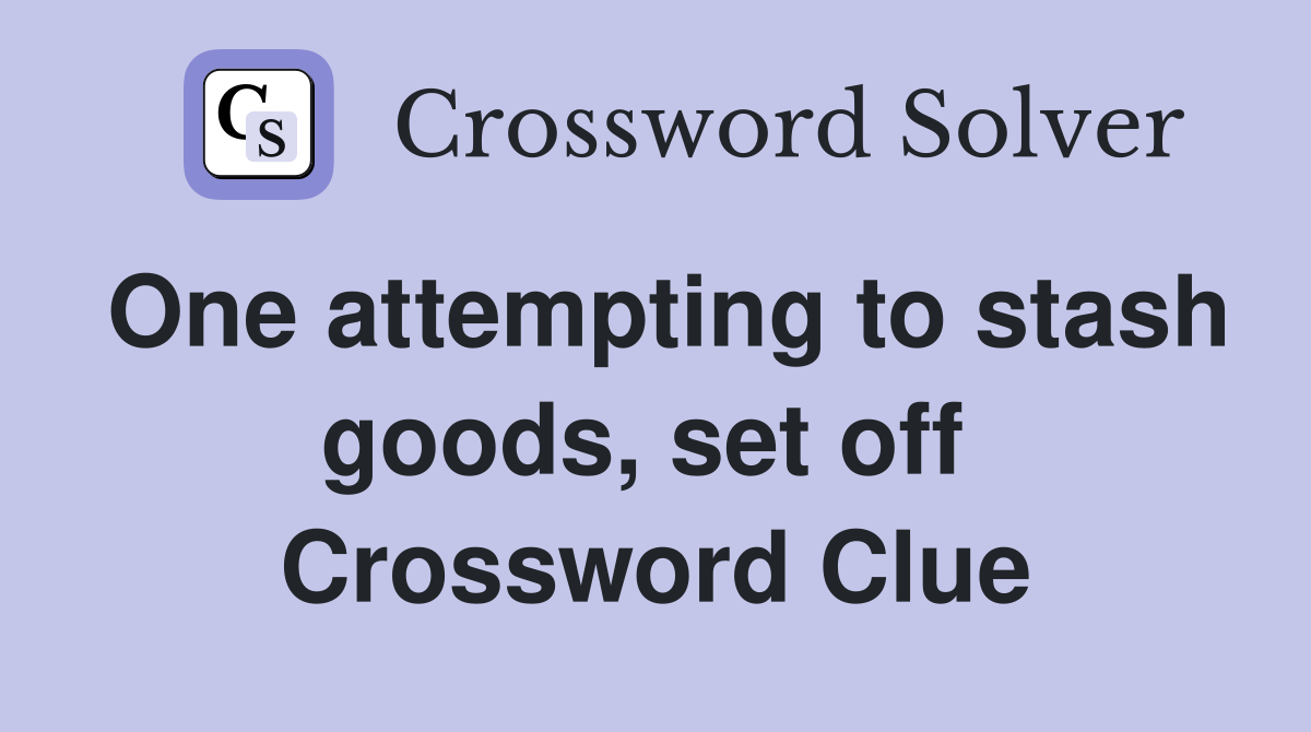 One attempting to stash goods, set off  Crossword Clue