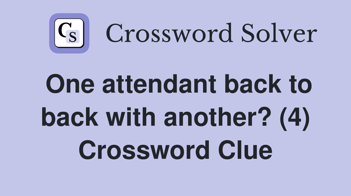 One attendant back to back with another? (4) Crossword Clue