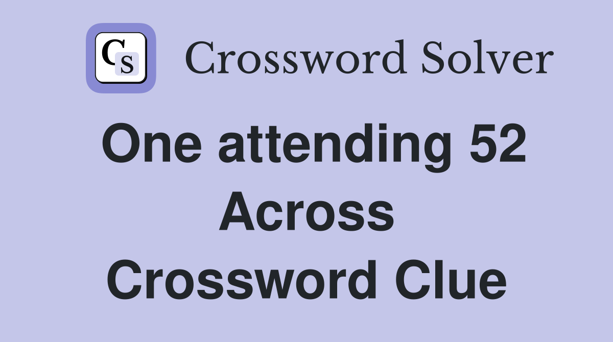 One attending 52 Across Crossword Clue