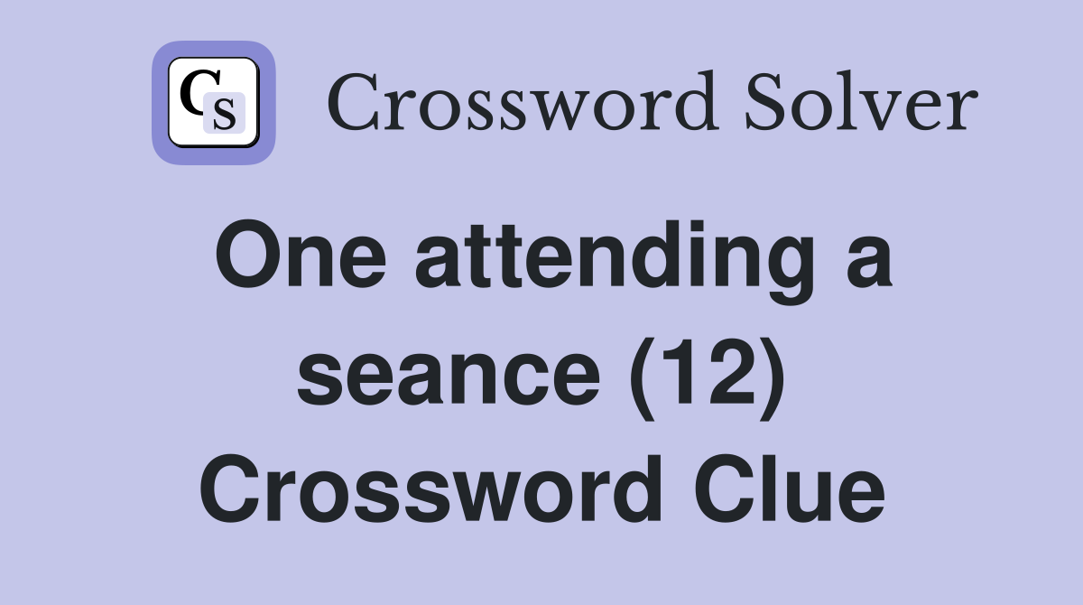 One attending a seance (12) Crossword Clue