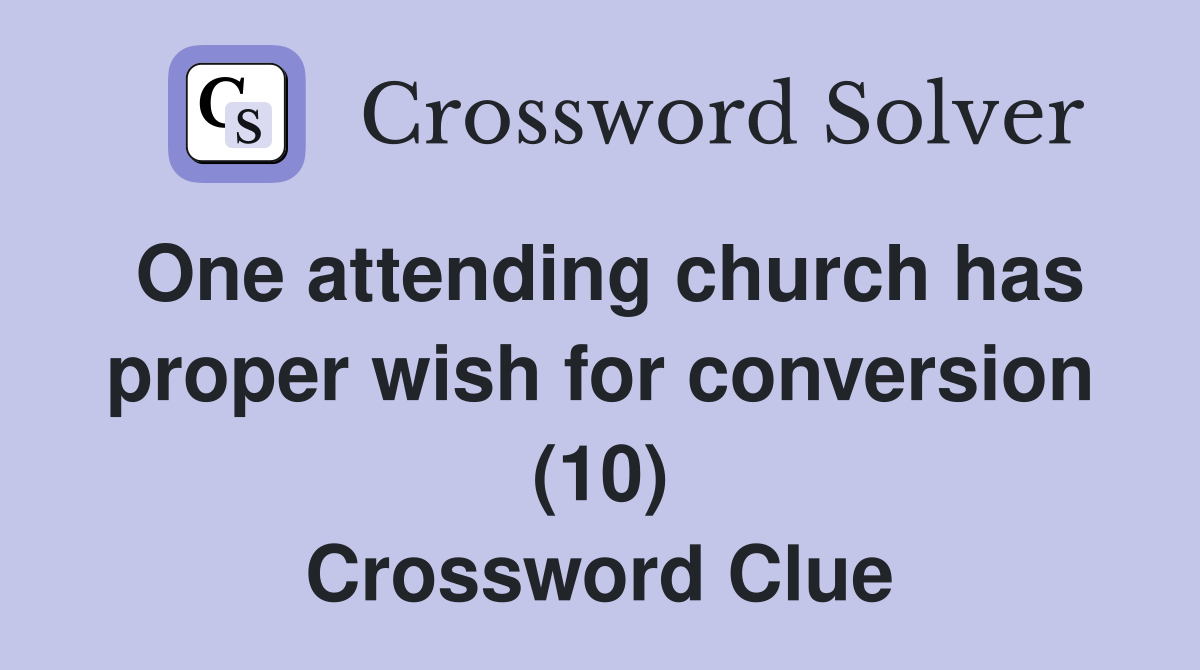 One attending church has proper wish for conversion (10) Crossword Clue