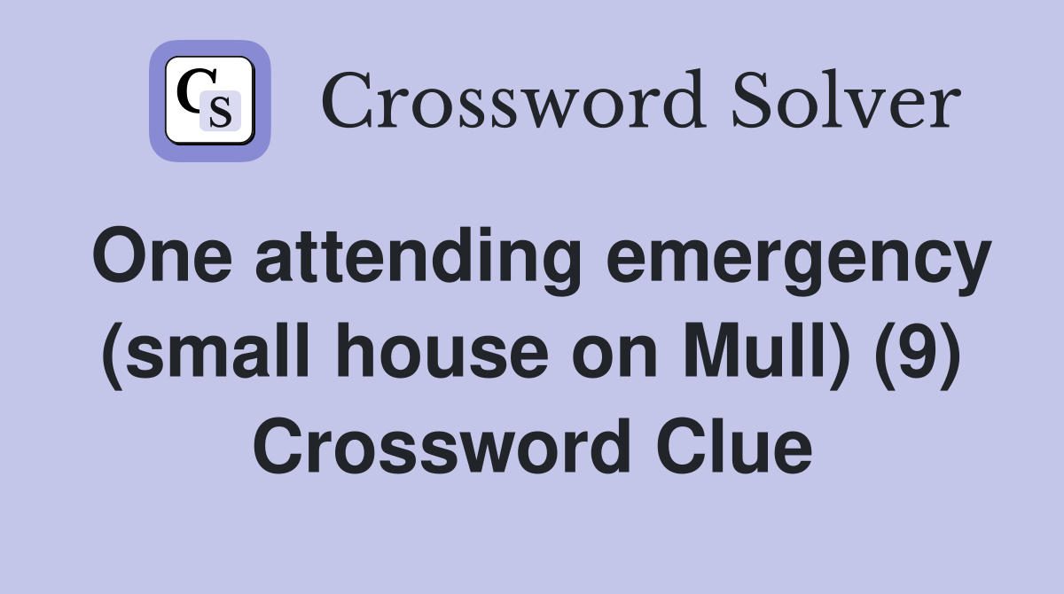 One attending emergency (small house on Mull) (9) Crossword Clue